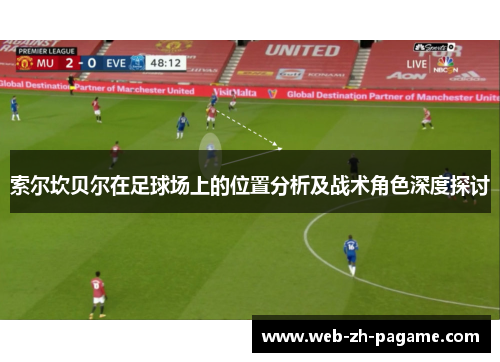 索尔坎贝尔在足球场上的位置分析及战术角色深度探讨 索尔坎贝尔在足球场上的位置分析及战术角色深度探讨