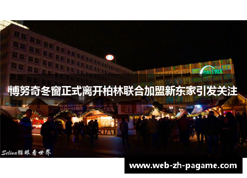 博努奇冬窗正式离开柏林联合加盟新东家引发关注