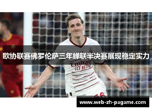 欧协联赛佛罗伦萨三年蝉联半决赛展现稳定实力 欧协联赛佛罗伦萨三年蝉联半决赛展现稳定实力