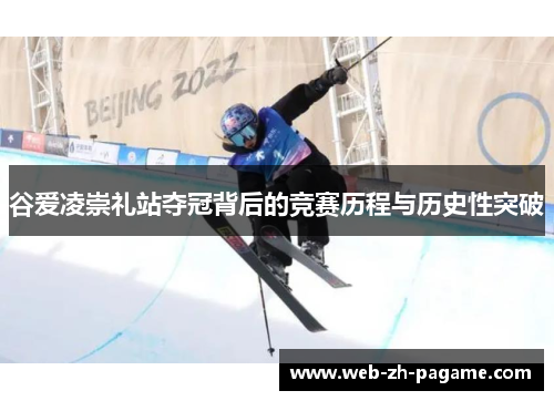 谷爱凌崇礼站夺冠背后的竞赛历程与历史性突破